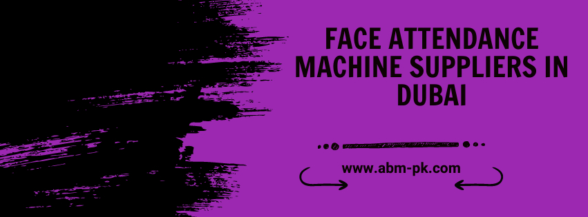 Face Attendance Machine Suppliers in Dubai