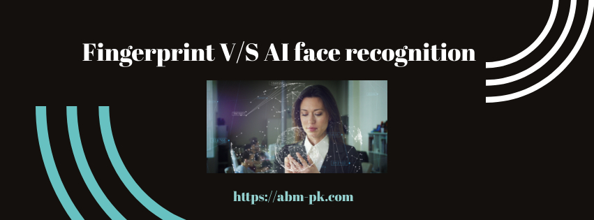 Fingerprint V/S AI Face Recognition