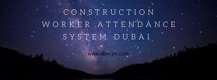 Construction Worker Attendance System Dubai 